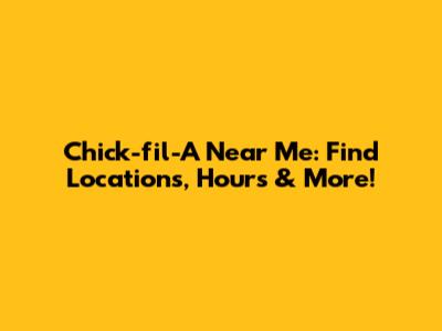Chick-fil-A Near Me: Find Locations, Hours & More!