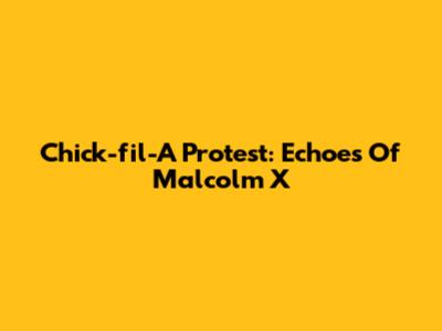 Chick-fil-A Protest: Echoes Of Malcolm X