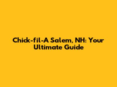 Chick-fil-A Salem, NH: Your Ultimate Guide