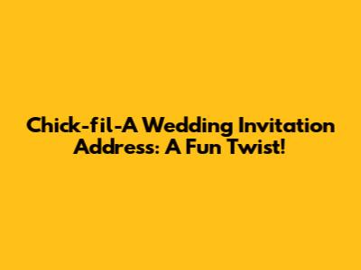 Chick-fil-A Wedding Invitation Address: A Fun Twist!