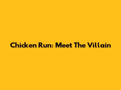Chicken Run: Meet The Villain