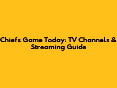 Chiefs Game Today: TV Channels & Streaming Guide