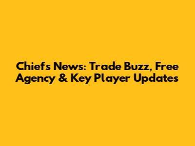 Chiefs News: Trade Buzz, Free Agency & Key Player Updates