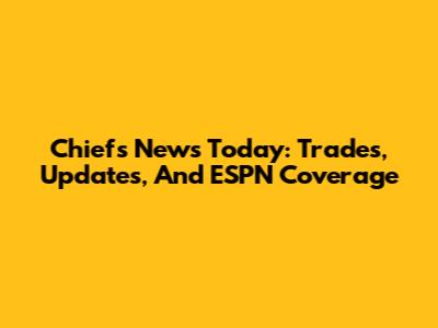 Chiefs News Today: Trades, Updates, And ESPN Coverage
