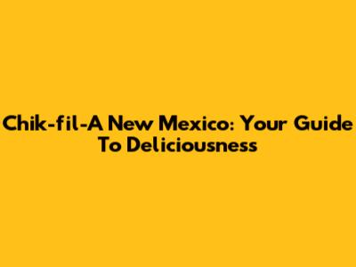 Chik-fil-A New Mexico: Your Guide To Deliciousness