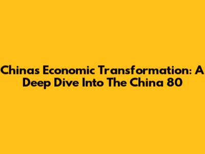 China's Economic Transformation: A Deep Dive Into The 'China 80'