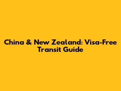 China & New Zealand: Visa-Free Transit Guide