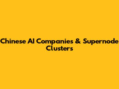 Chinese AI Companies & Supernode Clusters