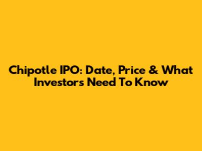 Chipotle IPO: Date, Price & What Investors Need To Know