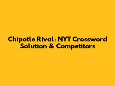 Chipotle Rival: NYT Crossword Solution & Competitors