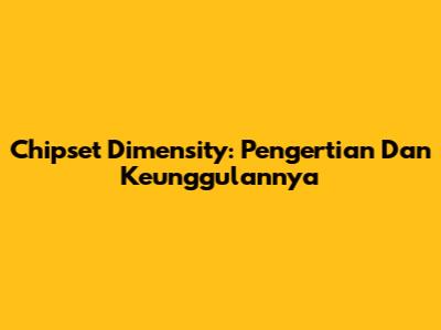 Chipset Dimensity: Pengertian Dan Keunggulannya