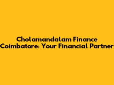 Cholamandalam Finance Coimbatore: Your Financial Partner