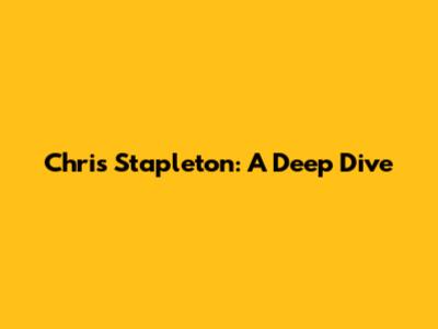 Chris Stapleton: A Deep Dive