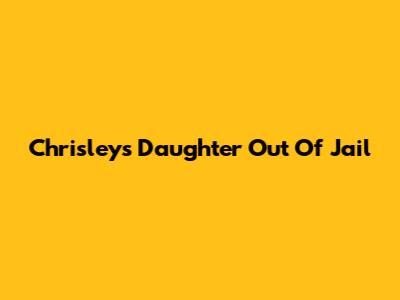 Chrisley's Daughter Out Of Jail