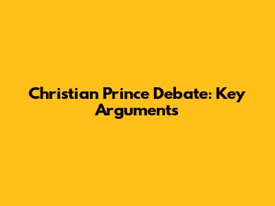 Christian Prince Debate: Key Arguments