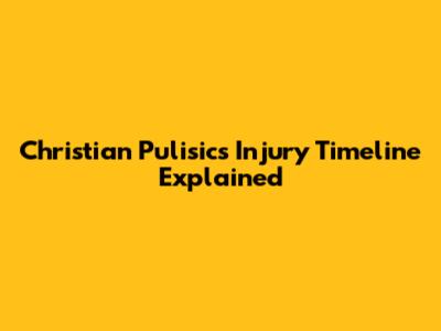 Christian Pulisic's Injury Timeline Explained