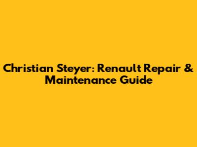 Christian Steyer: Renault Repair & Maintenance Guide
