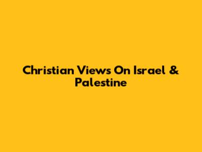 Christian Views On Israel & Palestine