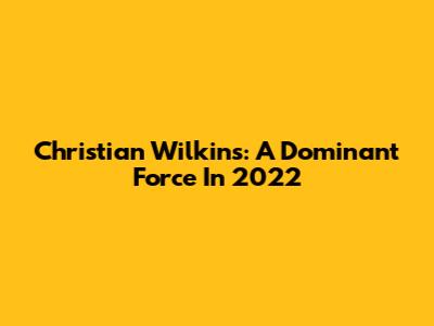Christian Wilkins: A Dominant Force In 2022