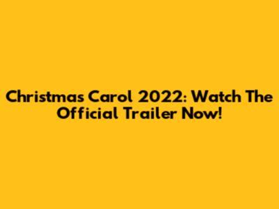 Christmas Carol 2022: Watch The Official Trailer Now!