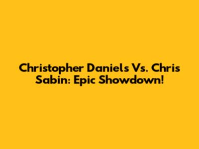 Christopher Daniels Vs. Chris Sabin: Epic Showdown!