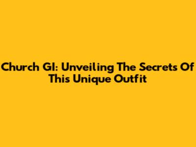 Church GI: Unveiling The Secrets Of This Unique Outfit