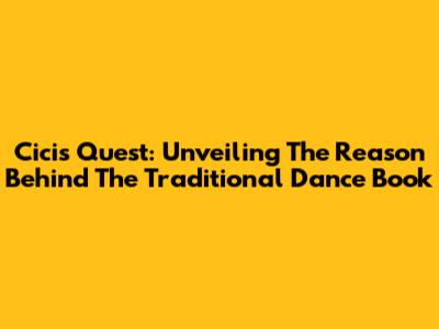 Cici's Quest: Unveiling The Reason Behind The Traditional Dance Book