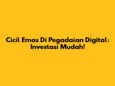 Cicil Emas Di Pegadaian Digital: Investasi Mudah!