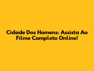 Cidade Dos Homens: Assista Ao Filme Completo Online!
