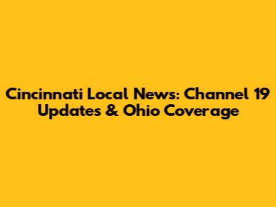 Cincinnati Local News: Channel 19 Updates & Ohio Coverage
