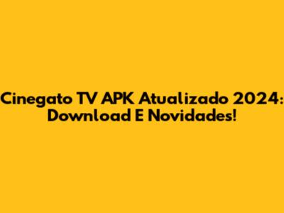 Cinegato TV APK Atualizado 2024: Download E Novidades!