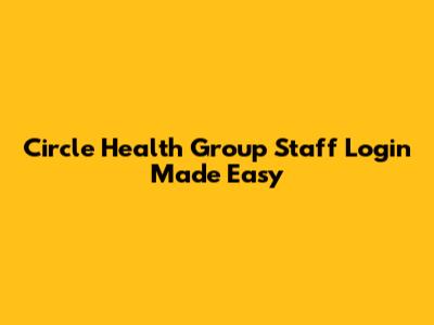 Circle Health Group Staff Login Made Easy