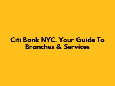 Citi Bank NYC: Your Guide To Branches & Services