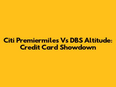 Citi Premiermiles Vs DBS Altitude: Credit Card Showdown