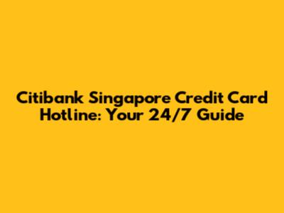 Citibank Singapore Credit Card Hotline: Your 24/7 Guide