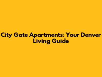 City Gate Apartments: Your Denver Living Guide