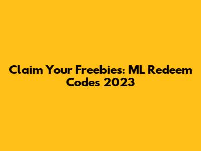 Claim Your Freebies: ML Redeem Codes 2023