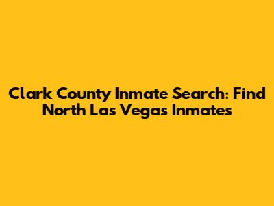 Clark County Inmate Search: Find North Las Vegas Inmates