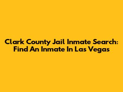 Clark County Jail Inmate Search: Find An Inmate In Las Vegas