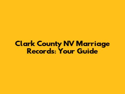 Clark County NV Marriage Records: Your Guide