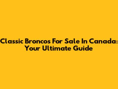 Classic Broncos For Sale In Canada: Your Ultimate Guide