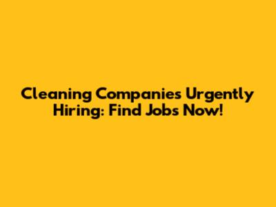 Cleaning Companies Urgently Hiring: Find Jobs Now!