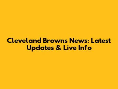 Cleveland Browns News: Latest Updates & Live Info