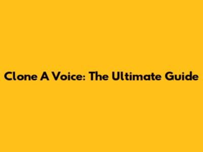 Clone A Voice: The Ultimate Guide