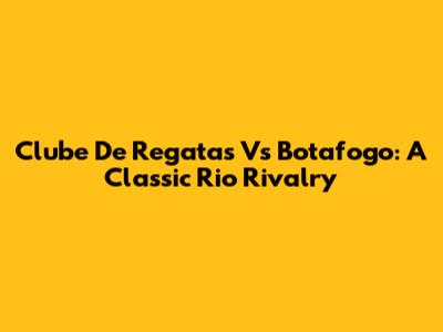 Clube De Regatas Vs Botafogo: A Classic Rio Rivalry