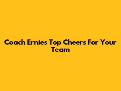 Coach Ernie's Top Cheers For Your Team