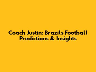 Coach Justin: Brazil's Football Predictions & Insights