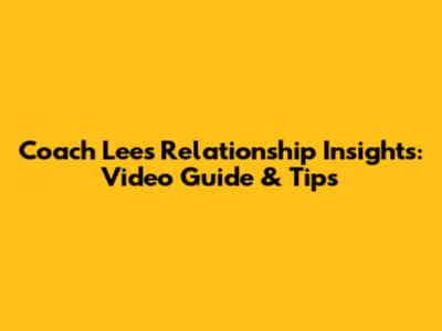 Coach Lee's Relationship Insights: Video Guide & Tips
