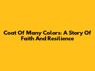 Coat Of Many Colors: A Story Of Faith And Resilience