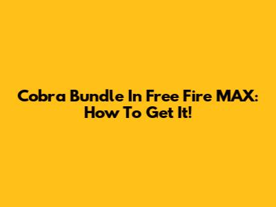 Cobra Bundle In Free Fire MAX: How To Get It!